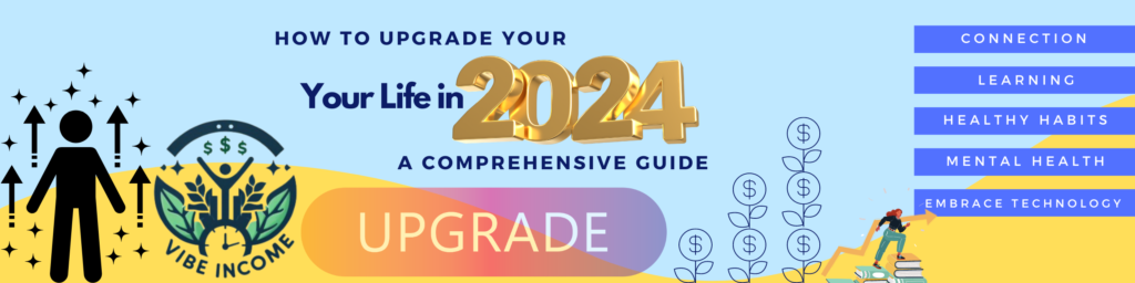 How to Upgrade Your Life in 2024 - a comprehensive guide by Vibe Income