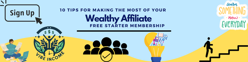 10 tips for making the most of your wealthy affiliate free starter membership brought to you by Vibe Income.